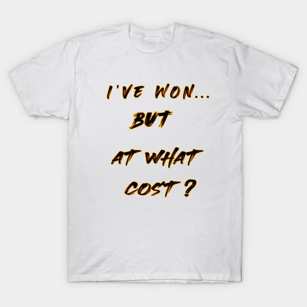 I've won But at what cost? cute design like a gift shirt T-Shirt by black lynx